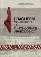 Aristotel Crasmaru – Drăguşeni, monografie arheologica”