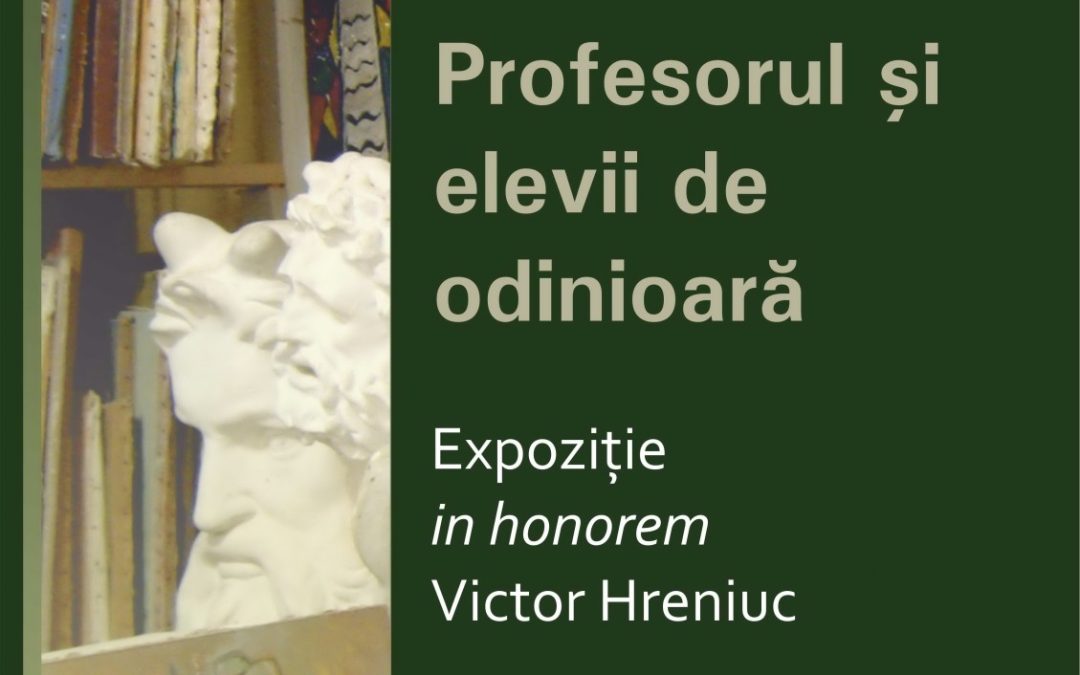 Expoziţia de grup ,,Profesorul și elevii de odinioară” – Expoziție in honorem Victor HRENIUC